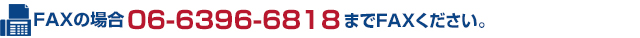 FAXの場合06-6396-6818までFAXください。